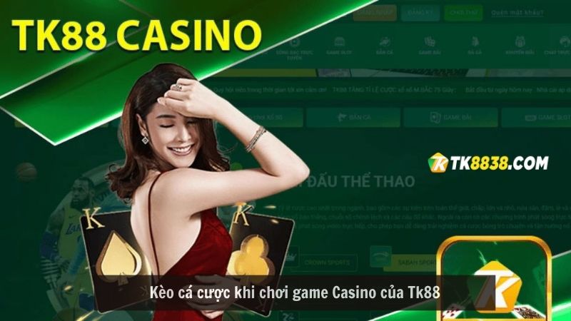 Kèo cá cược khi chơi game Casino của TK88