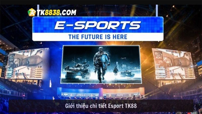 Giới thiệu chi tiết Esport TK88