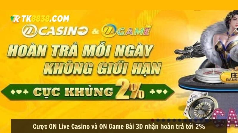 Cược ON Live Casino và ON Game Bài 3D nhận hoàn trả tới 2%