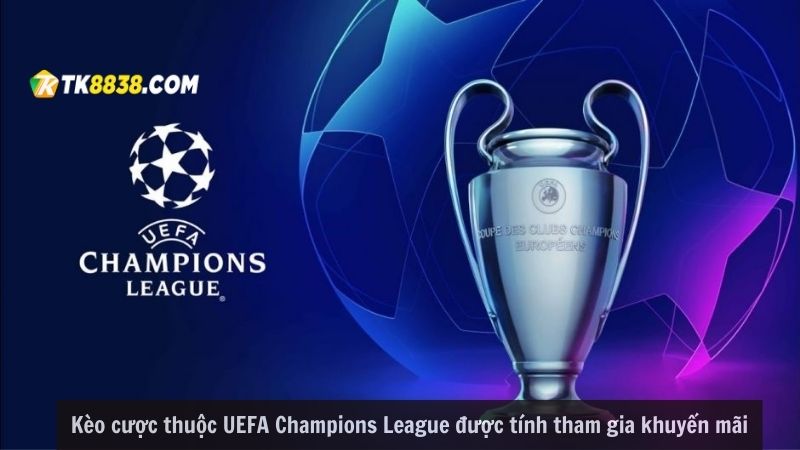 Kèo cược thuộc UEFA Champions League được tính tham gia khuyến mãi