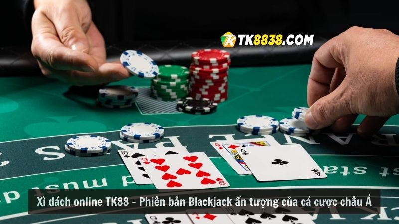 Xì dách online TK88 - Phiên bản Blackjack ấn tượng của cá cược châu Á