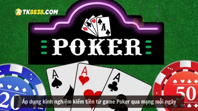Áp dụng kinh nghiệm kiếm tiền từ game Poker qua mạng mỗi ngày