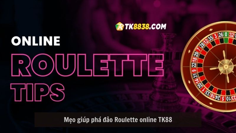 Mẹo giúp phá đảo Roulette online TK88