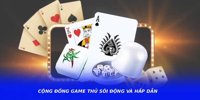 Cộng đồng game thủ sôi động và hấp dẫn